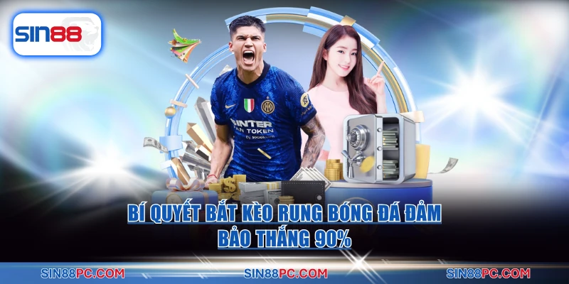 Bí quyết bắt kèo rung bóng đá đảm bảo thắng 90%