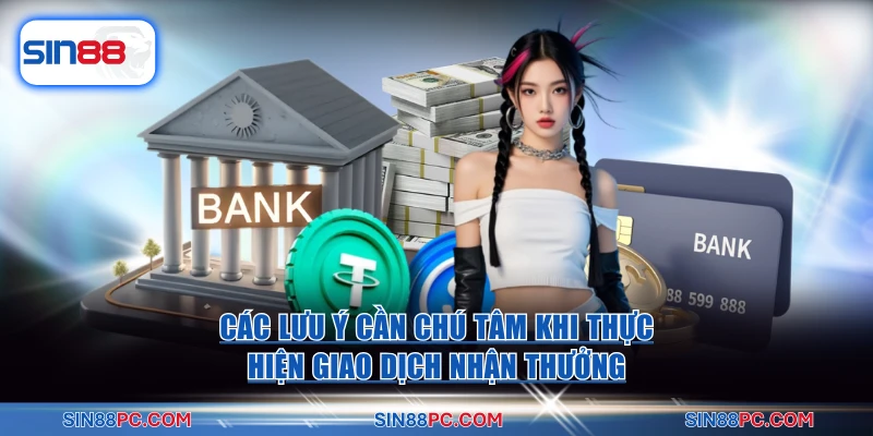 Rút tiền SIN88 3 Các lưu ý cần chú tâm khi thực hiện giao dịch nhận thưởng
