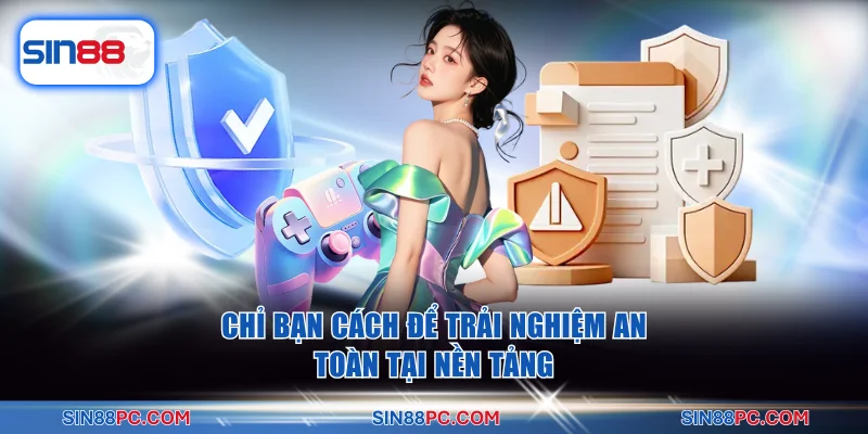 Chỉ bạn cách để trải nghiệm an toàn tại nền tảng