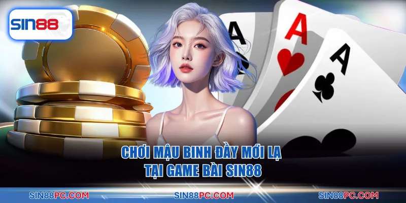 Chơi Mậu Binh đầy mới lạ tại game bài Sin88