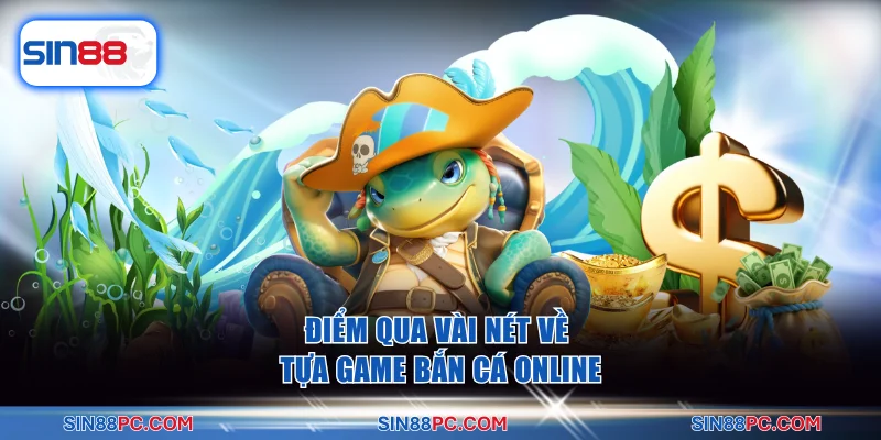 Điểm qua vài nét về tựa game bắn cá online