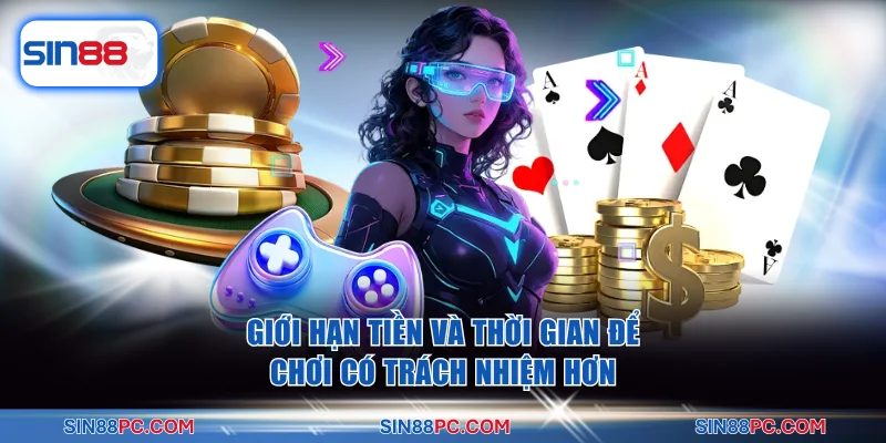 Giới hạn tiền và thời gian để chơi có trách nhiệm hơn