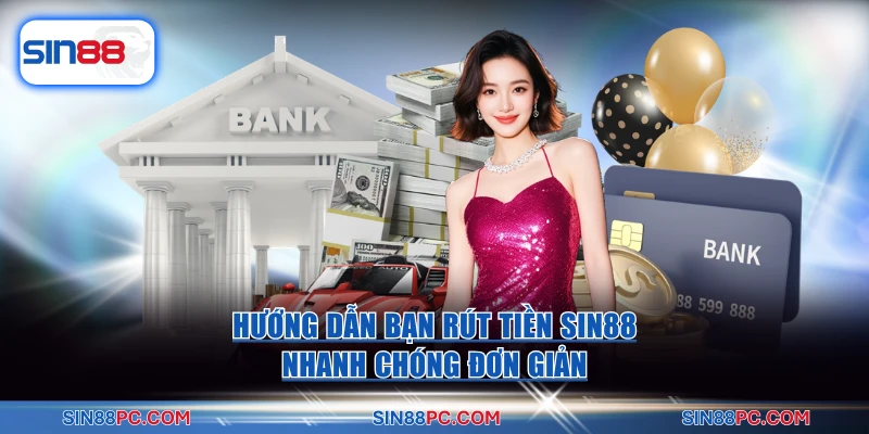 Rút tiền SIN88 1 Hướng dẫn bạn rút tiền SIN88 nhanh chóng đơn giản