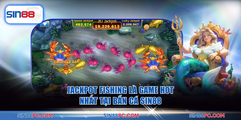 Jackpot Fishing là game HOT nhất tại bắn cá SIN88