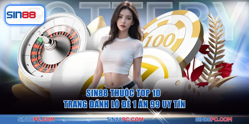 SIN88 thuộc top 10 trang đánh lô đề 1 ăn 99 uy tín