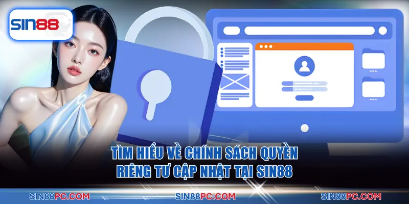 Tìm hiểu về chính sách quyền riêng tư cập nhật tại SIN88